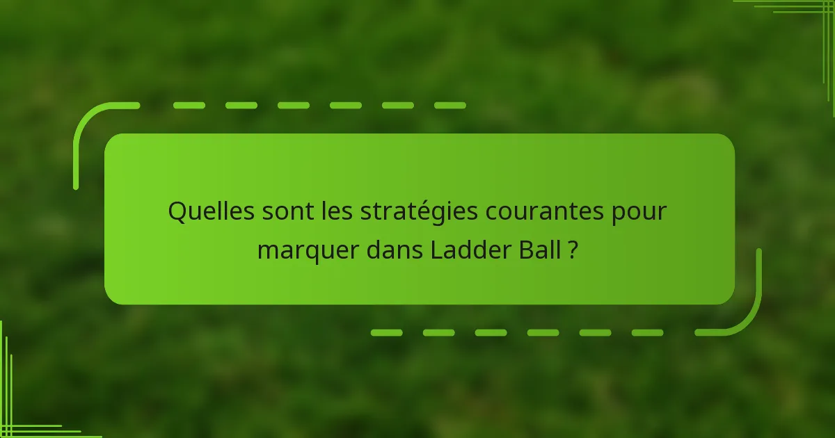Quelles sont les stratégies courantes pour marquer dans Ladder Ball ?