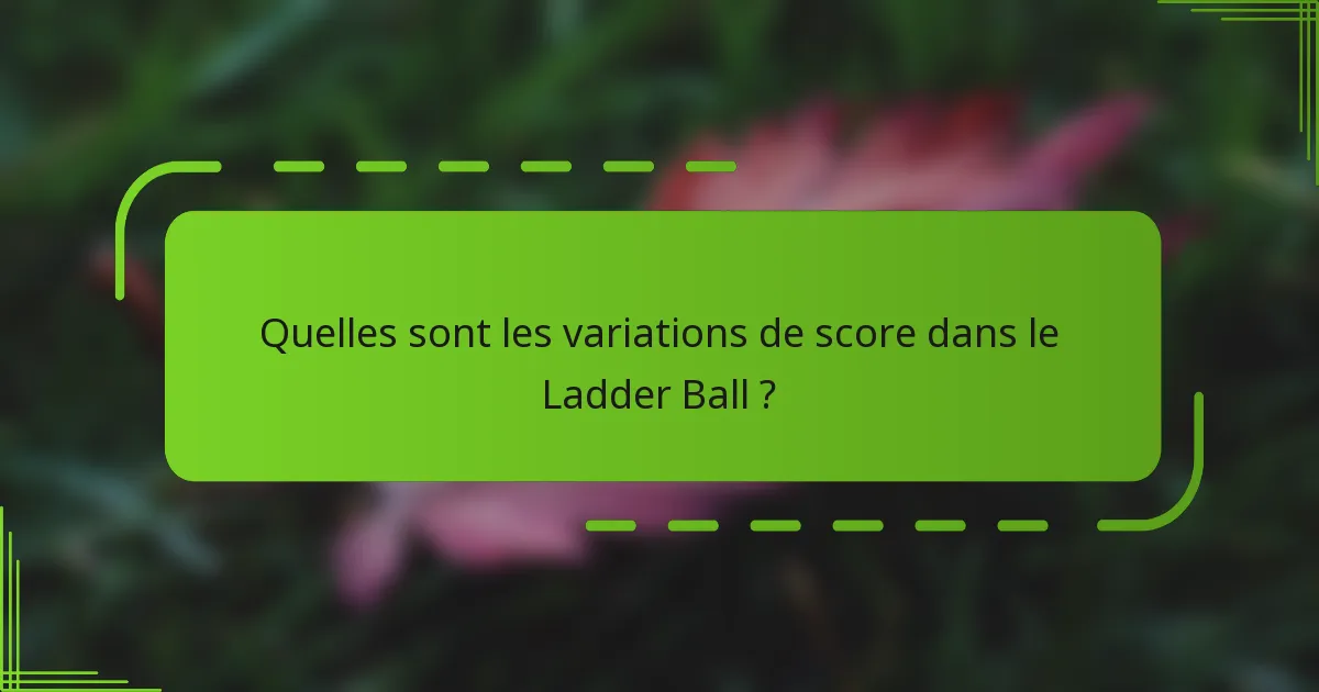 Quelles sont les variations de score dans le Ladder Ball ?