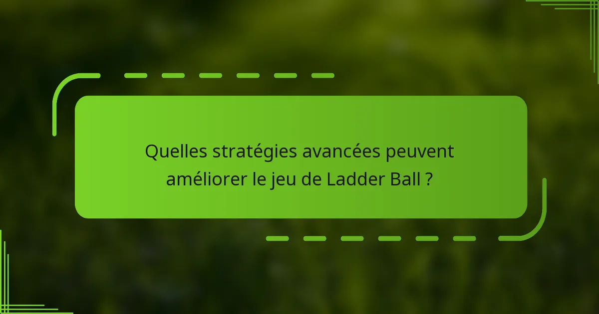 Quelles stratégies avancées peuvent améliorer le jeu de Ladder Ball ?