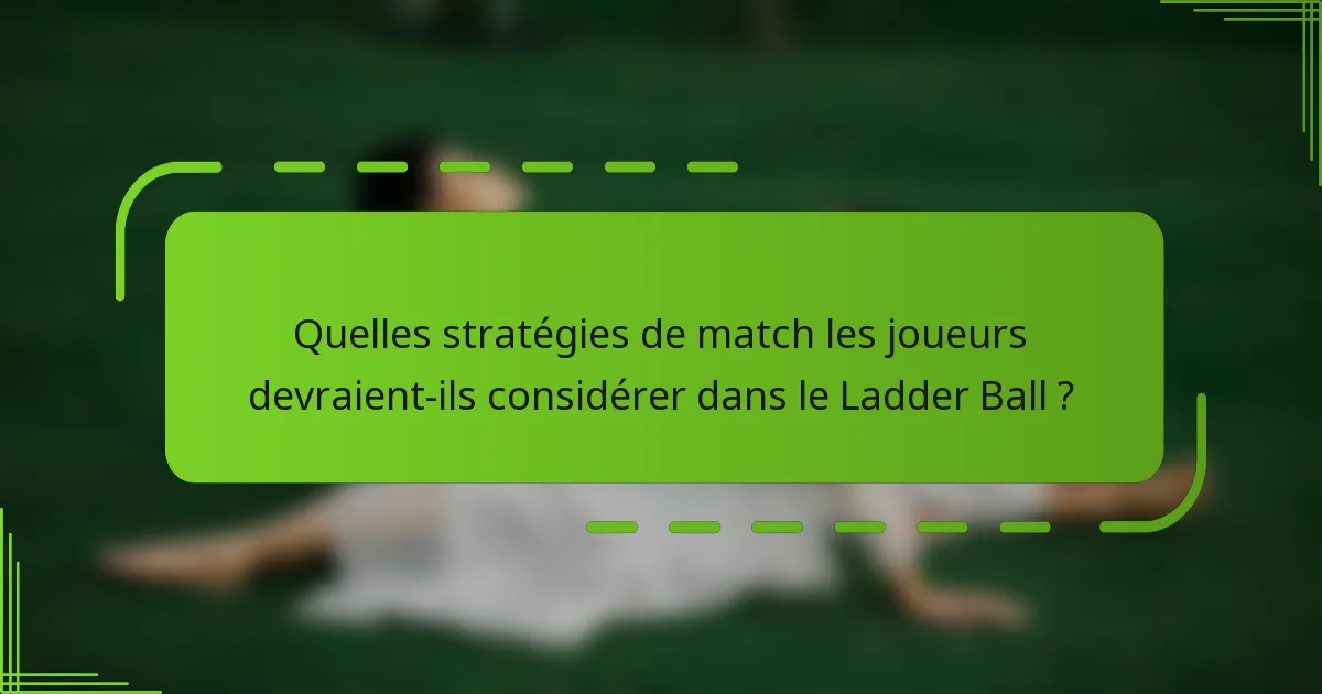 Quelles stratégies de match les joueurs devraient-ils considérer dans le Ladder Ball ?
