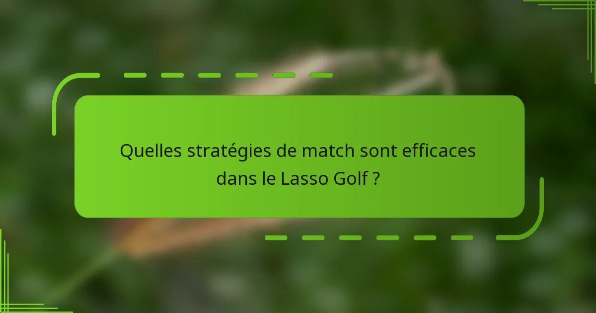 Quelles stratégies de match sont efficaces dans le Lasso Golf ?