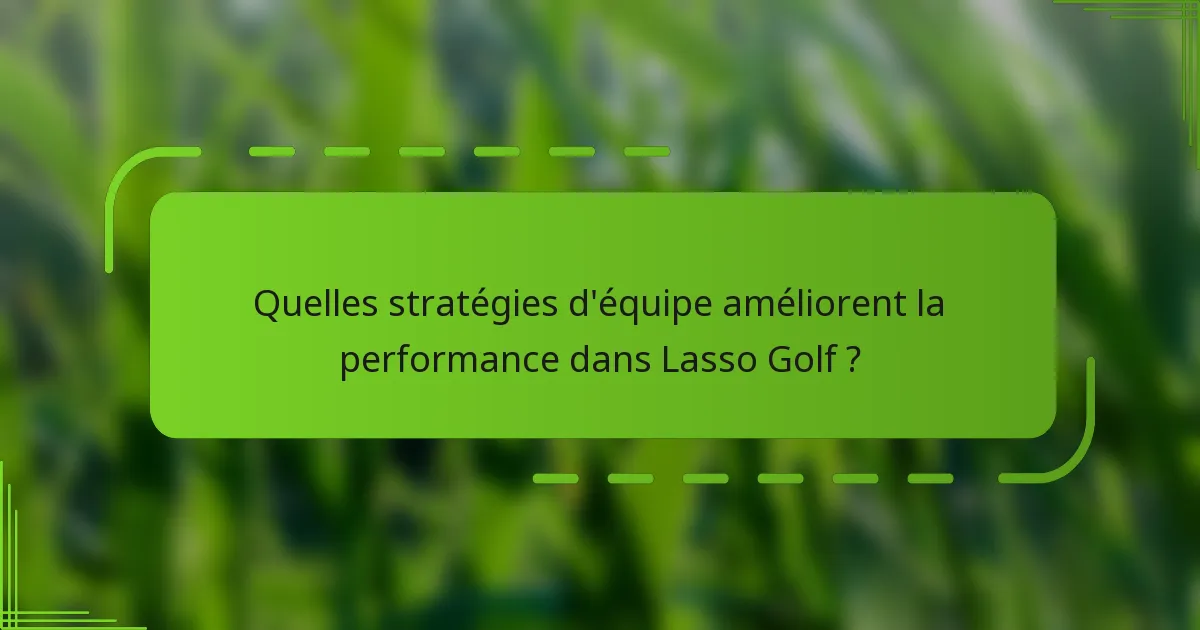 Quelles stratégies d'équipe améliorent la performance dans Lasso Golf ?