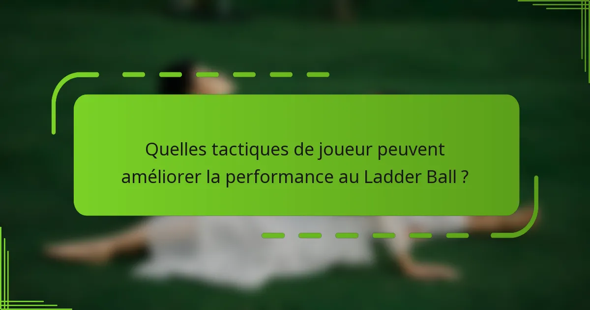 Quelles tactiques de joueur peuvent améliorer la performance au Ladder Ball ?