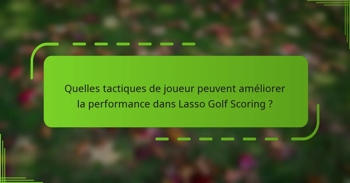 Quelles tactiques de joueur peuvent améliorer la performance dans Lasso Golf Scoring ?