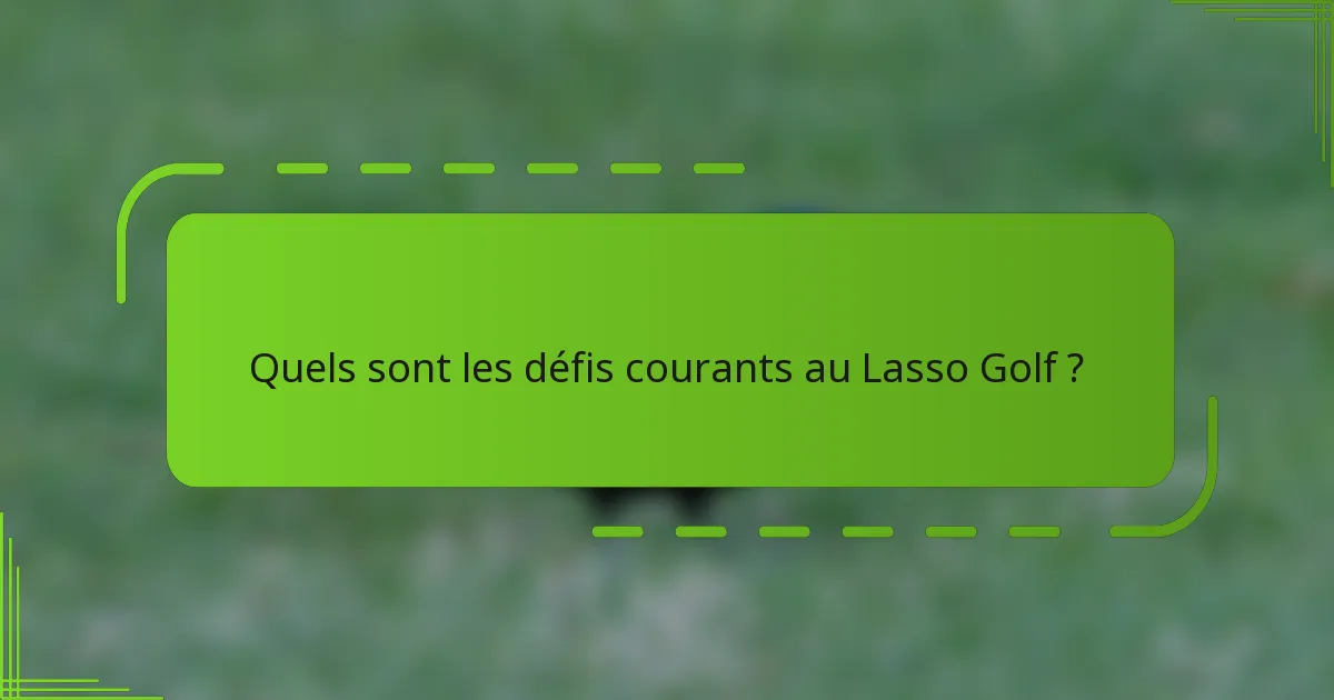 Quels sont les défis courants au Lasso Golf ?