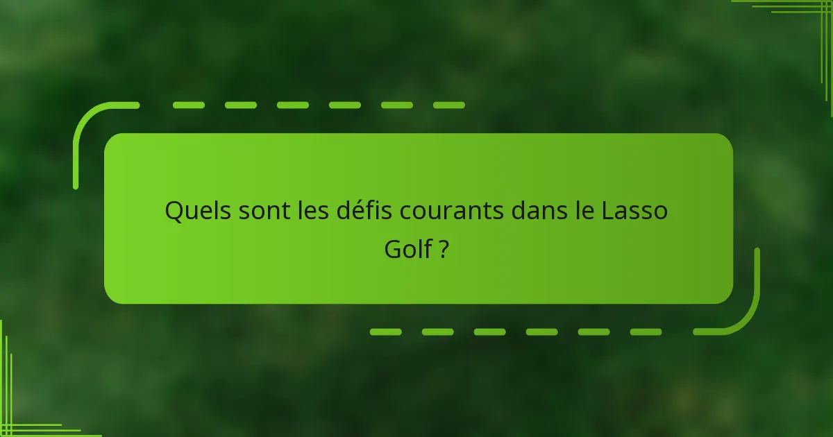 Quels sont les défis courants dans le Lasso Golf ?
