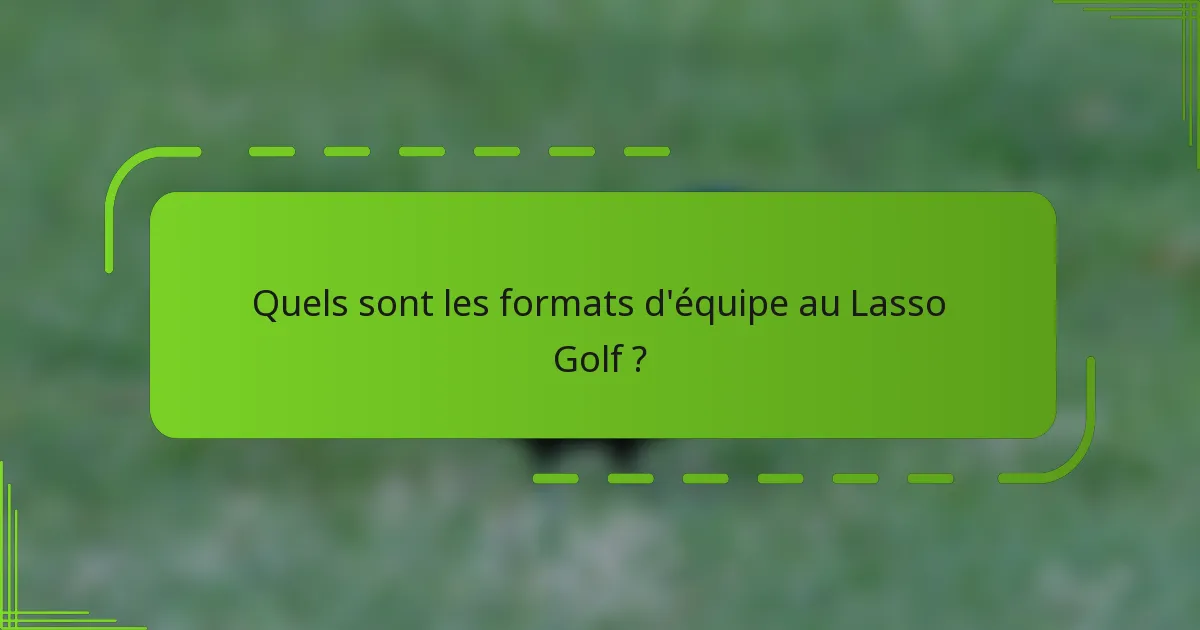Quels sont les formats d'équipe au Lasso Golf ?