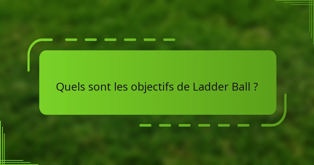 Quels sont les objectifs de Ladder Ball ?