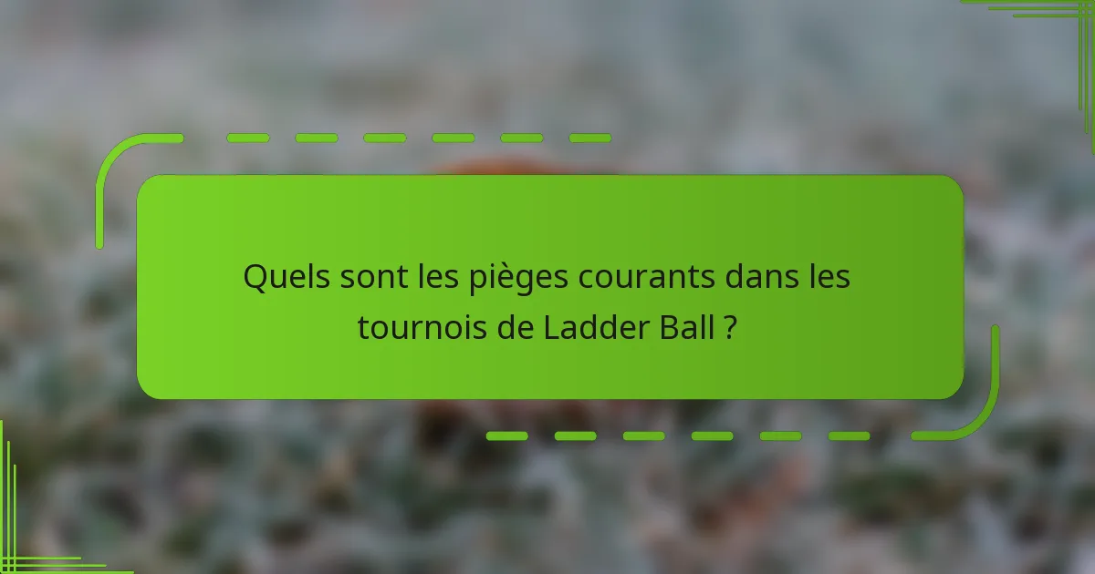 Quels sont les pièges courants dans les tournois de Ladder Ball ?