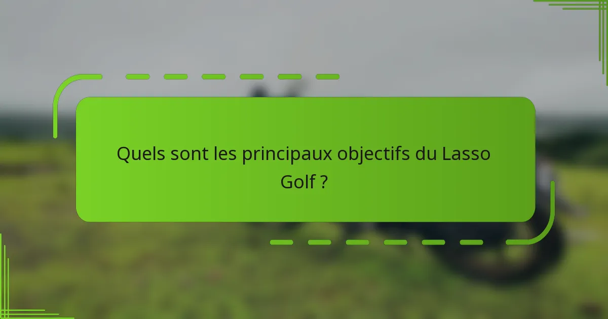 Quels sont les principaux objectifs du Lasso Golf ?