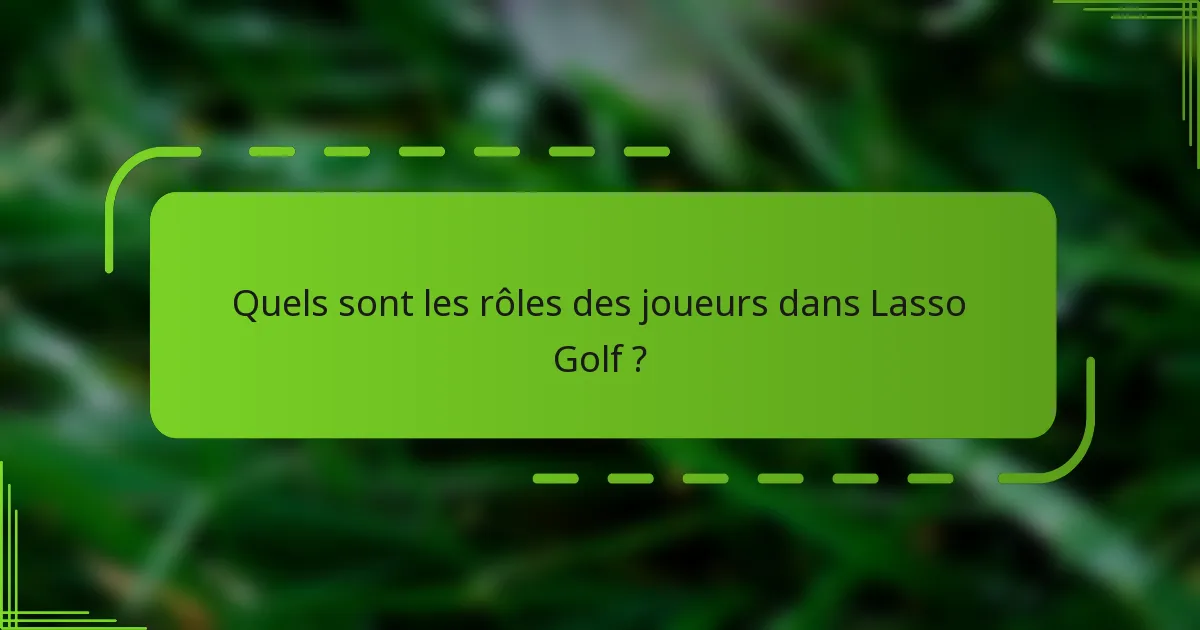 Quels sont les rôles des joueurs dans Lasso Golf ?