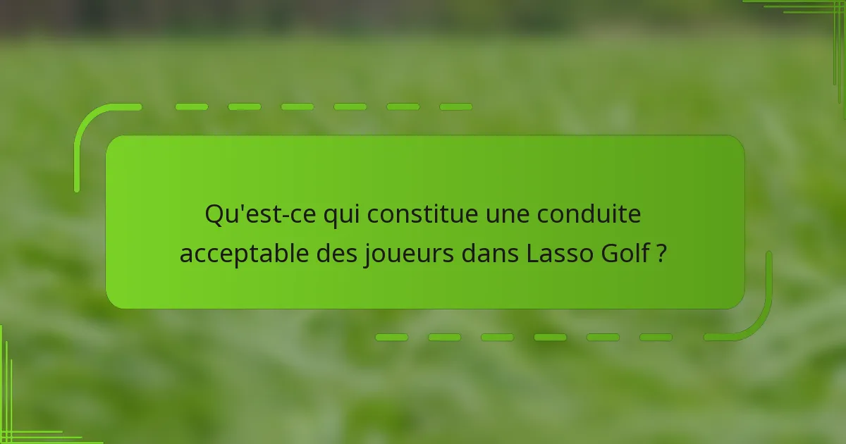 Qu'est-ce qui constitue une conduite acceptable des joueurs dans Lasso Golf ?